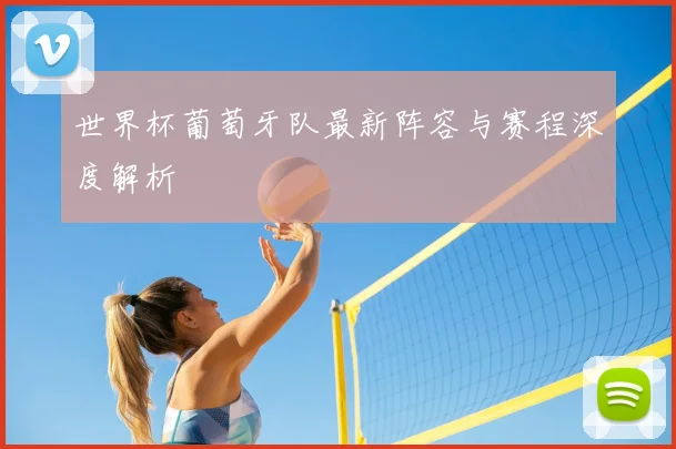 世界杯葡萄牙队最新阵容与赛程深度解析
