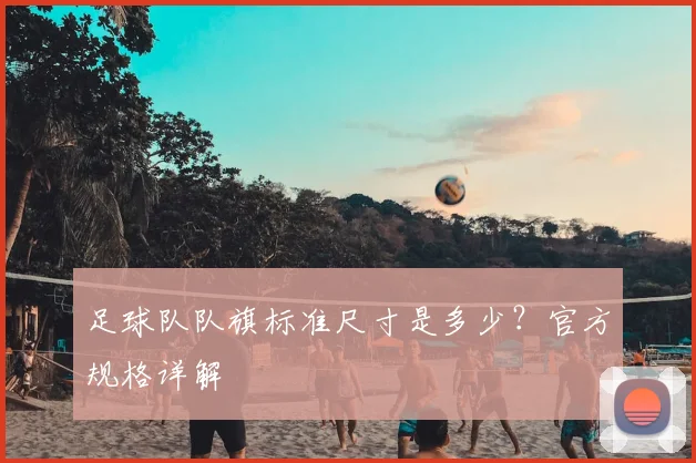 足球队队旗标准尺寸是多少？官方规格详解